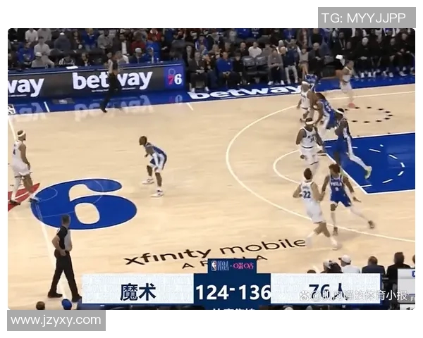 76人对魔术精彩比分直播全程跟踪分析与赛后精彩回顾